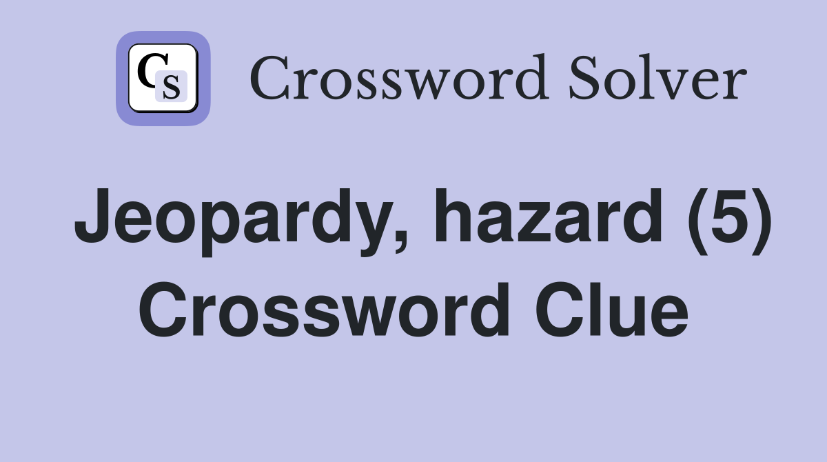 Jeopardy, hazard (5) Crossword Clue