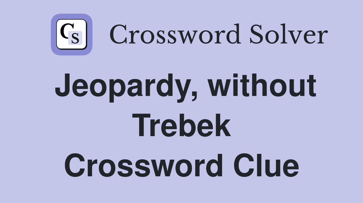 Jeopardy, without Trebek Crossword Clue