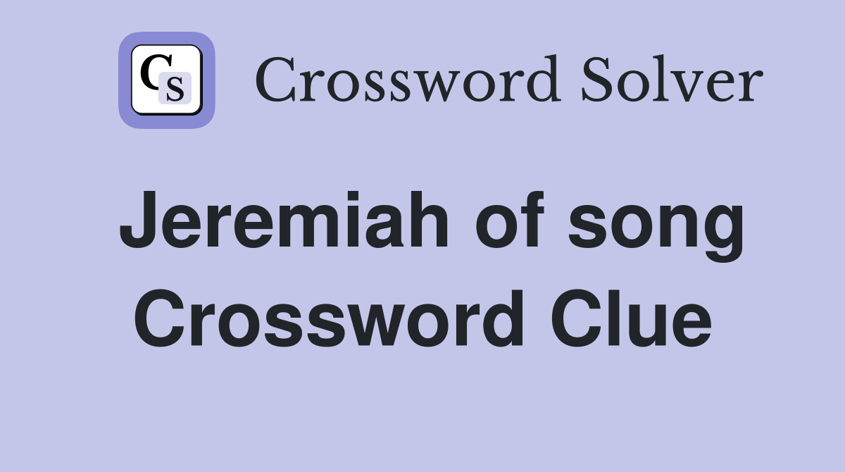 Jeremiah of song Crossword Clue