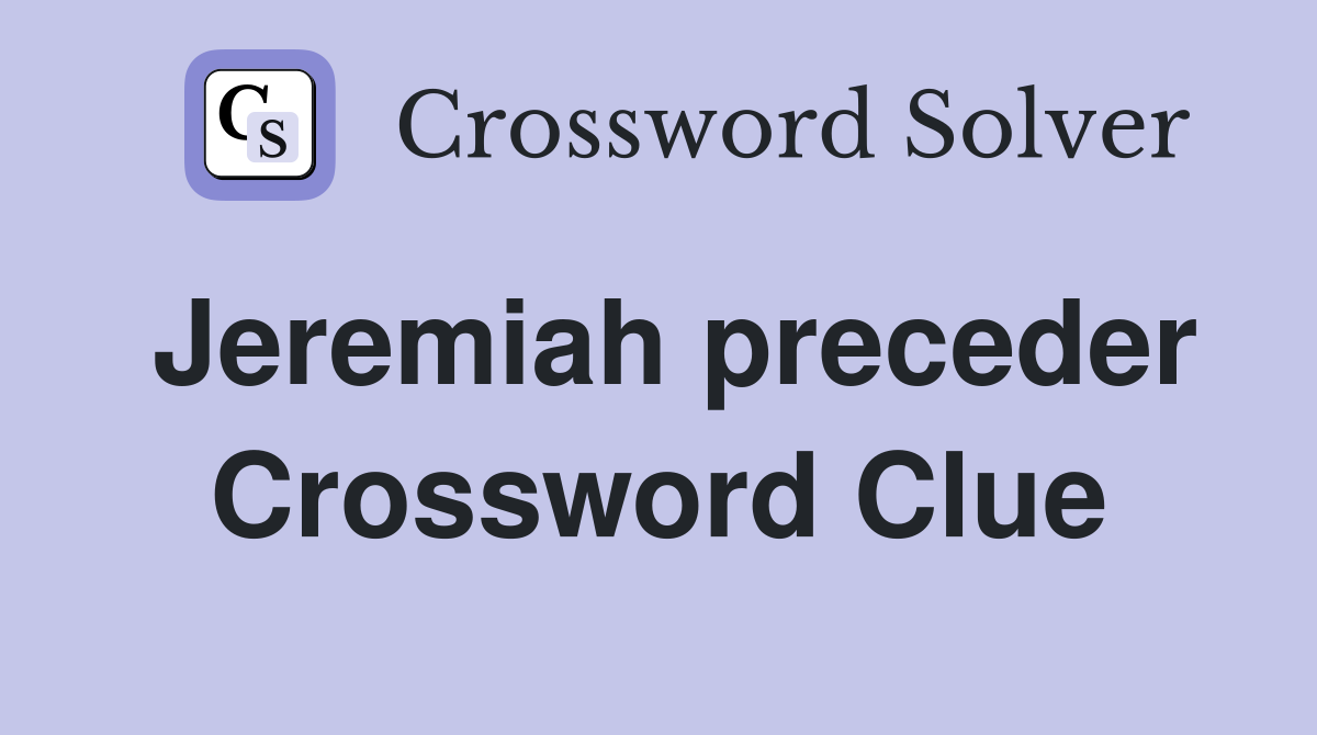 Jeremiah preceder Crossword Clue