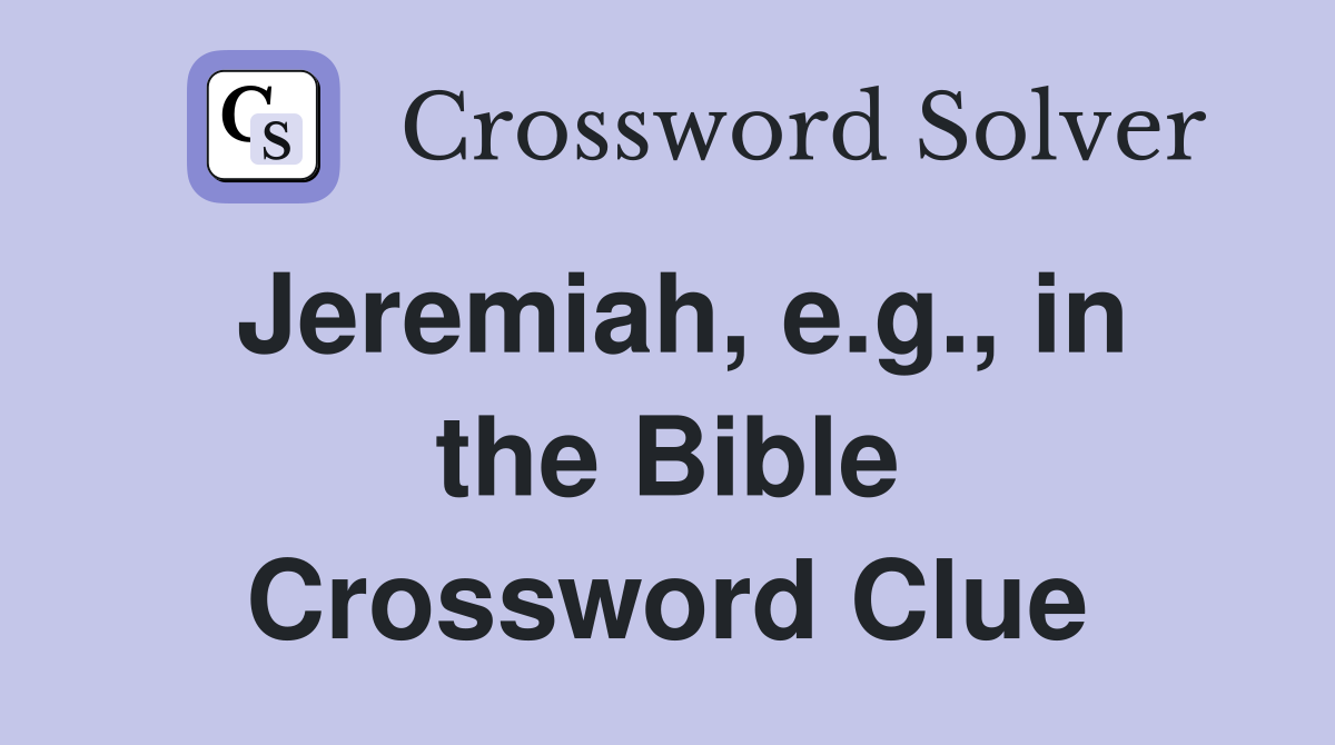 Jeremiah, e.g., in the Bible Crossword Clue