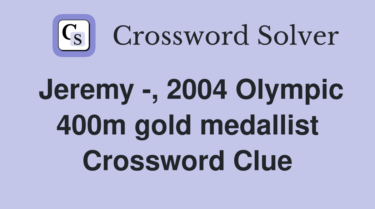 Jeremy -, 2004 Olympic 400m gold medallist Crossword Clue
