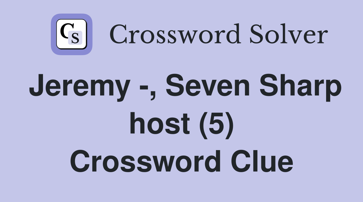 Jeremy -, Seven Sharp host (5) Crossword Clue