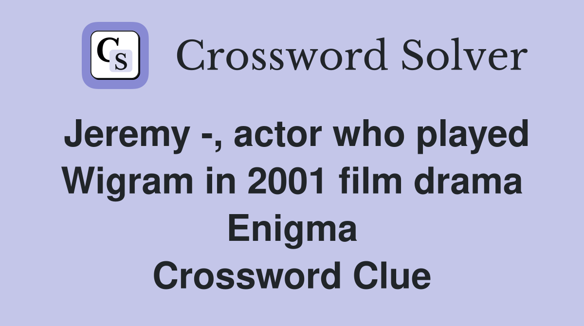 Jeremy -, actor who played Wigram in 2001 film drama Enigma Crossword Clue