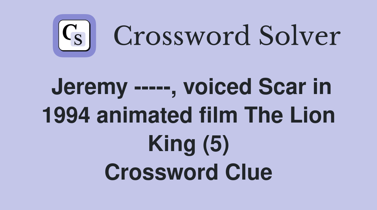 Jeremy -----, voiced Scar in 1994 animated film The Lion King (5) Crossword Clue