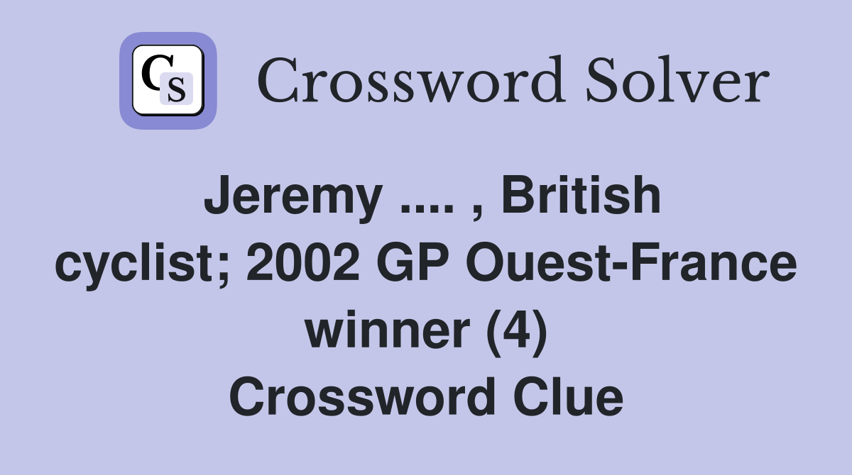 Jeremy .... , British cyclist; 2002 GP Ouest-France winner (4) Crossword Clue