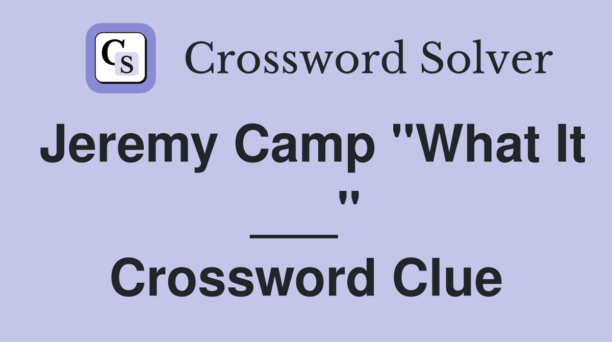 Jeremy Camp "What It ___" Crossword Clue