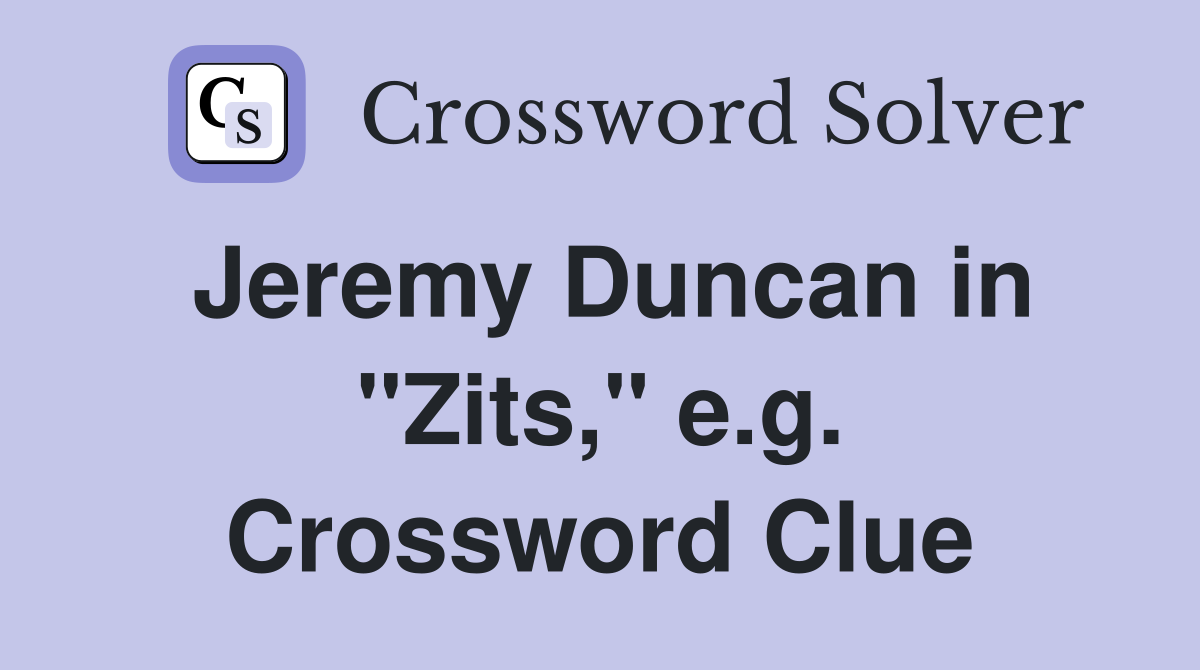 Jeremy Duncan in "Zits," e.g. Crossword Clue