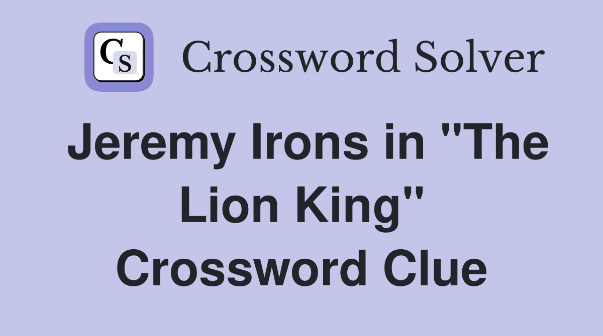 Jeremy Irons in "The Lion King" Crossword Clue
