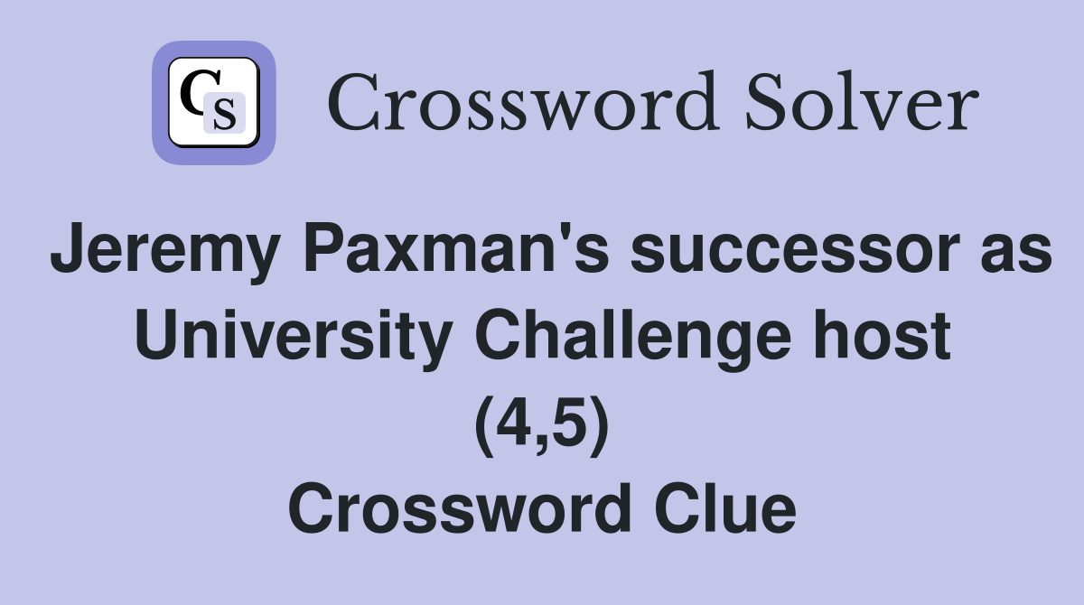 Jeremy Paxman's successor as University Challenge host (4,5) Crossword Clue