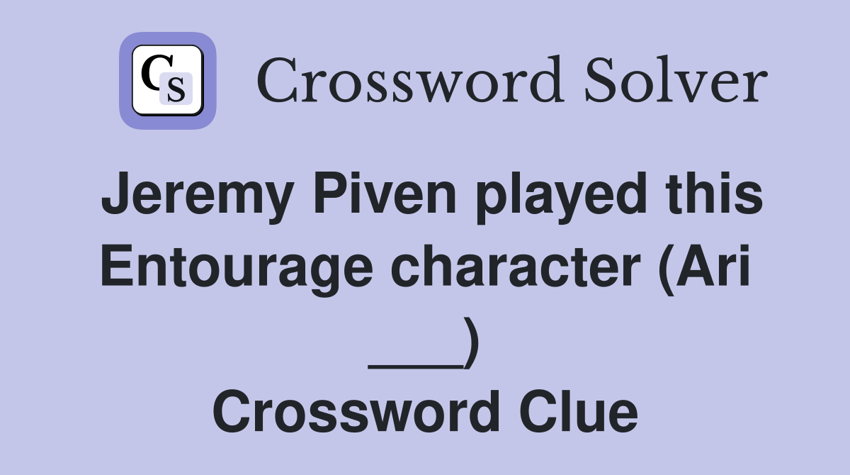 Jeremy Piven played this Entourage character (Ari ___) Crossword Clue
