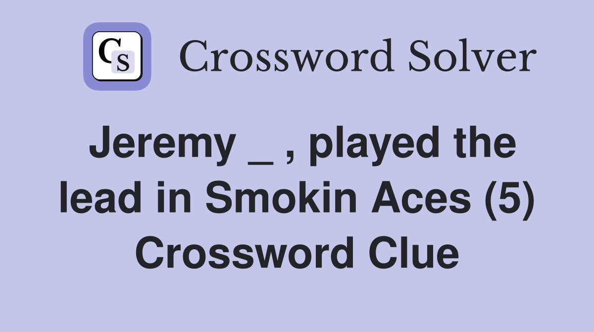 Jeremy _ , played the lead in Smokin Aces (5) Crossword Clue