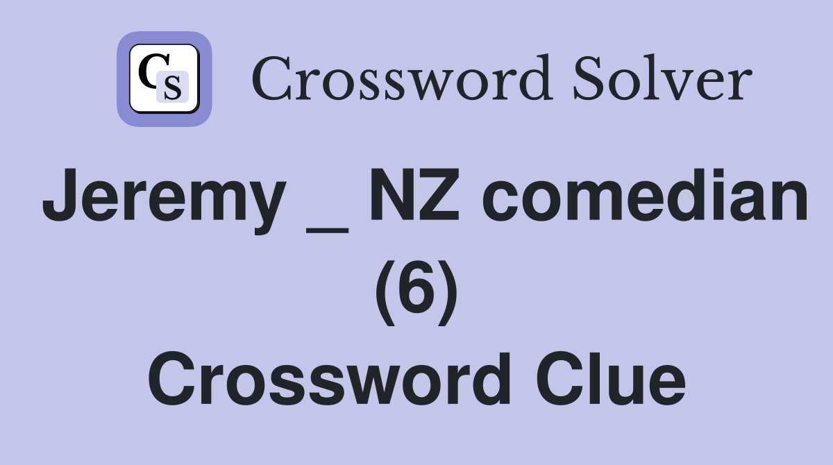 Jeremy _ NZ comedian (6) Crossword Clue
