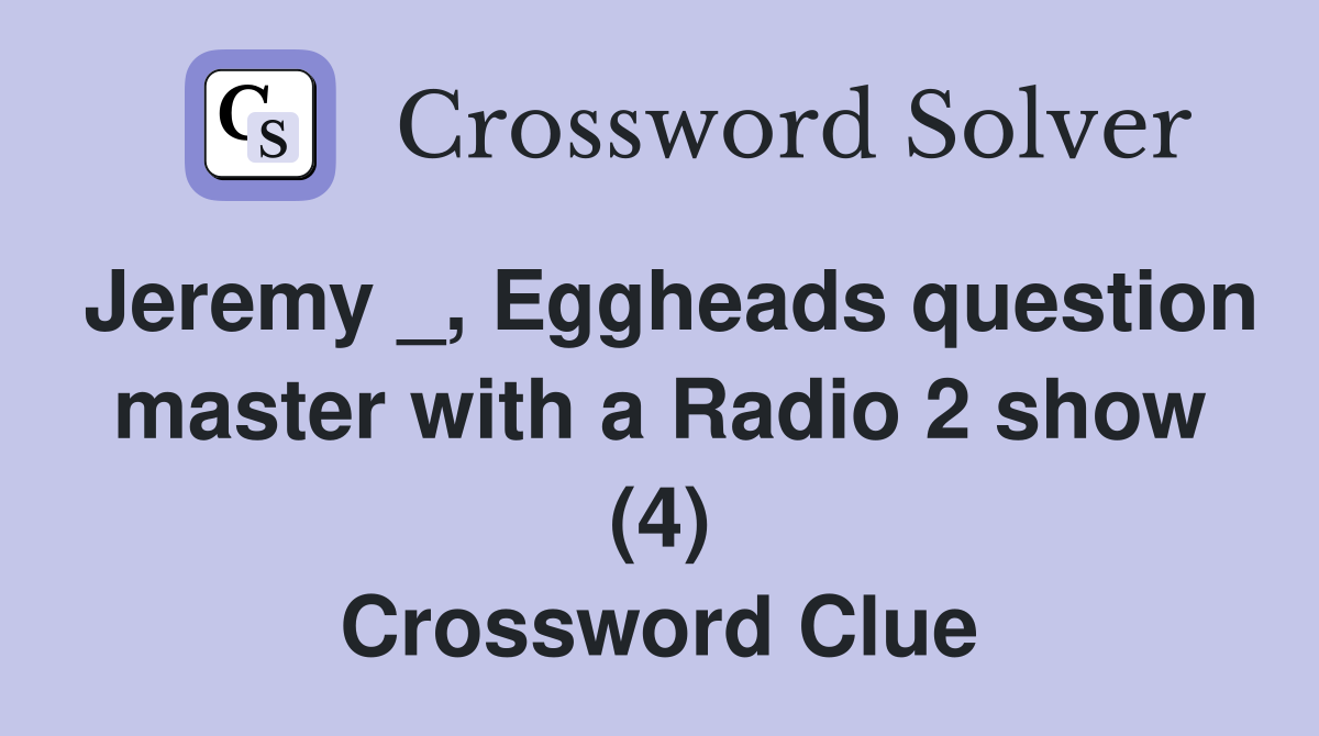 Jeremy _, Eggheads question master with a Radio 2 show (4) Crossword Clue