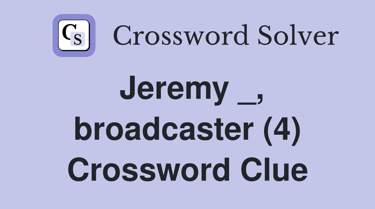 Jeremy _, broadcaster (4) Crossword Clue