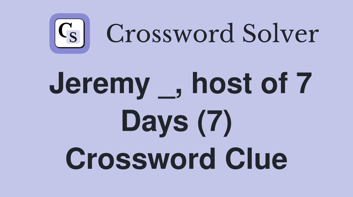 Jeremy _, host of 7 Days (7) Crossword Clue