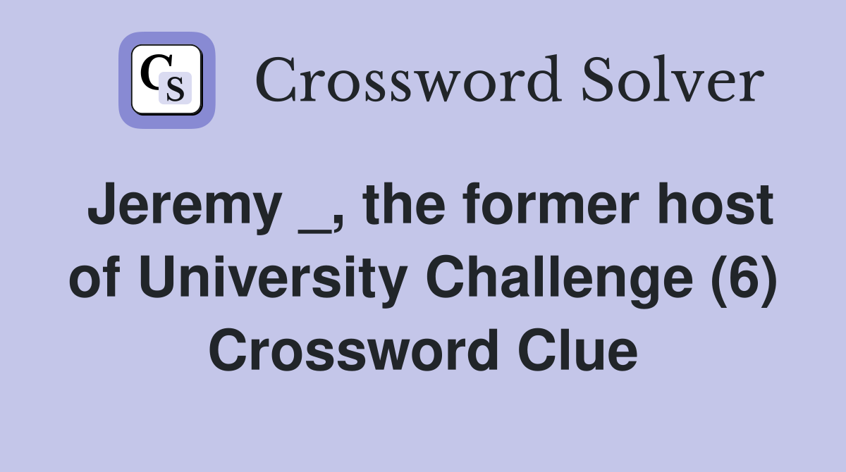 Jeremy _, the former host of University Challenge (6) Crossword Clue