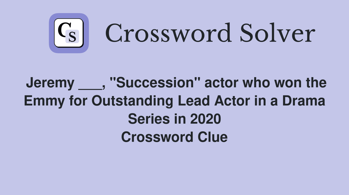 Jeremy ___, "Succession" actor who won the Emmy for Outstanding Lead Actor in a Drama Series in 2020 Crossword Clue