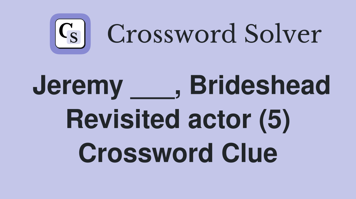 Jeremy ___, Brideshead Revisited actor (5) Crossword Clue