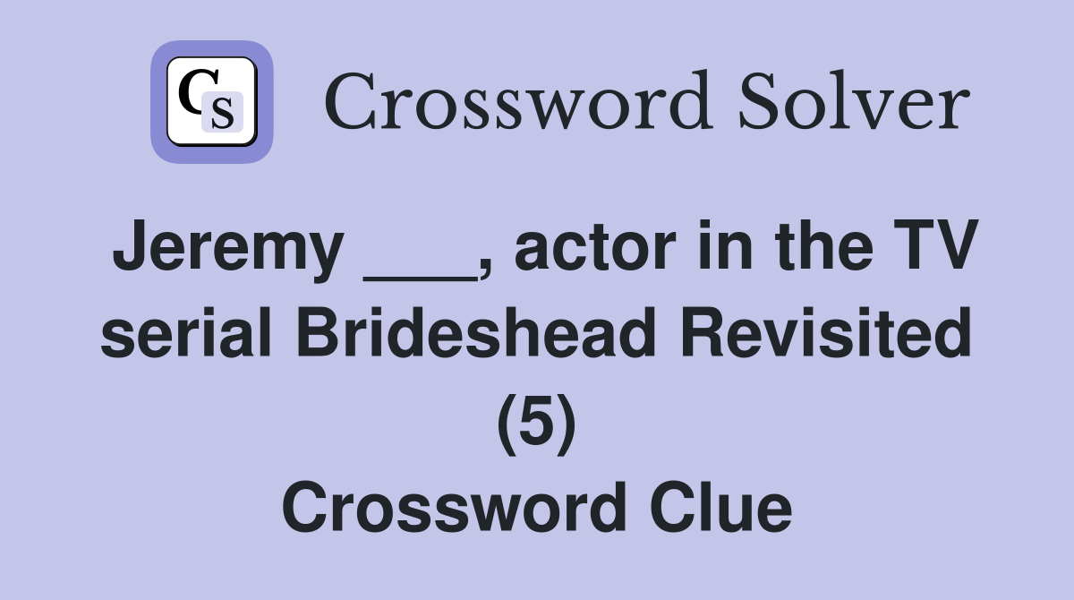 Jeremy ___, actor in the TV serial Brideshead Revisited (5) Crossword Clue
