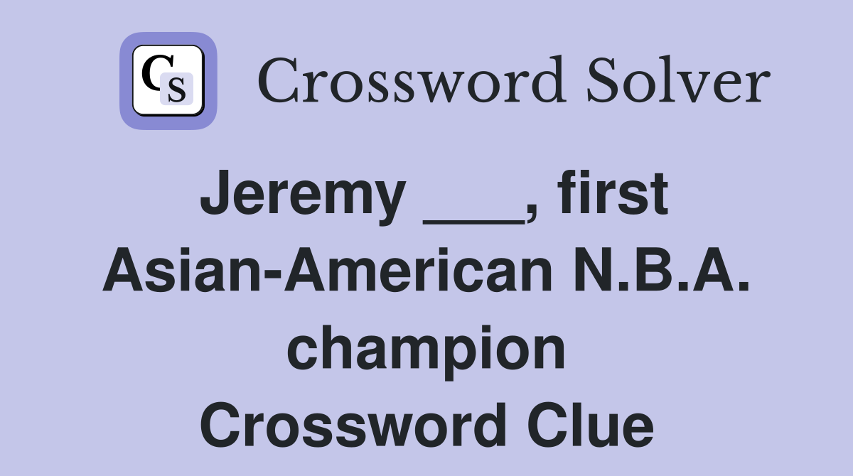 Jeremy ___, first Asian-American N.B.A. champion Crossword Clue