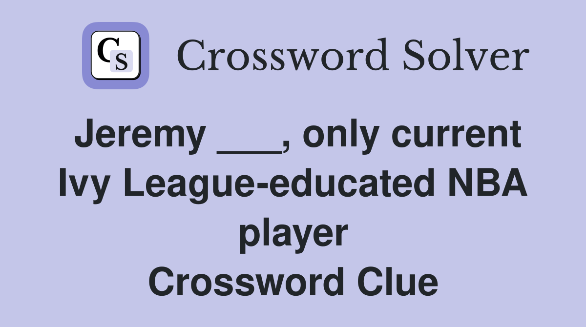 Jeremy ___, only current Ivy League-educated NBA player Crossword Clue