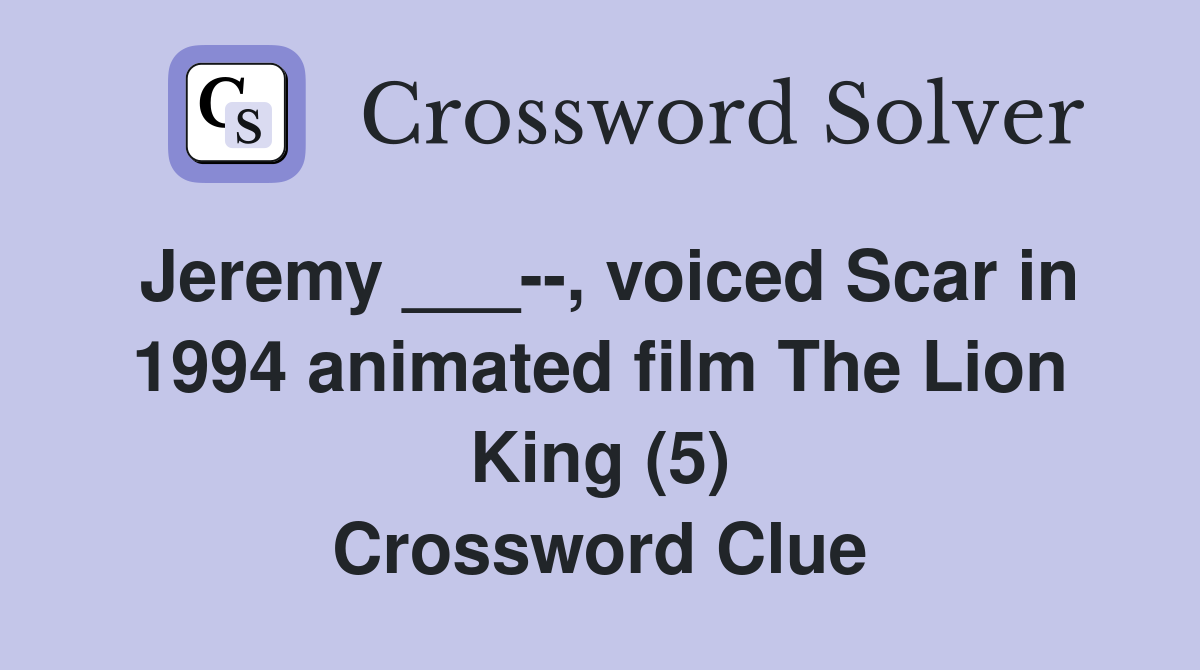 Jeremy ___--, voiced Scar in 1994 animated film The Lion King (5) Crossword Clue