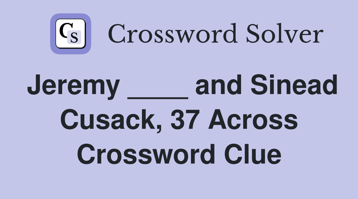 Jeremy ____ and Sinead Cusack, 37 Across Crossword Clue
