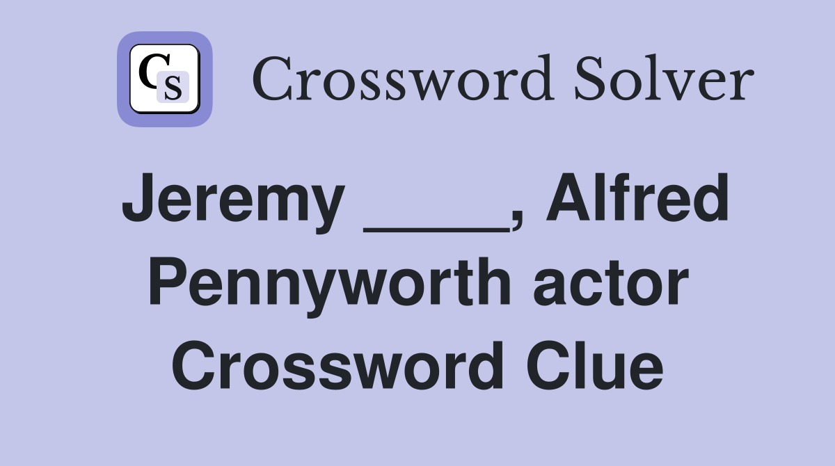 Jeremy ____, Alfred Pennyworth actor Crossword Clue