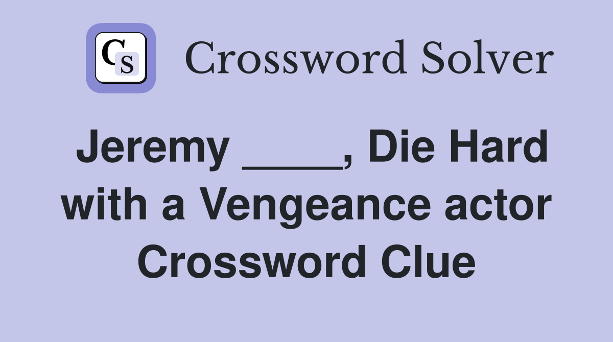 Jeremy ____, Die Hard with a Vengeance actor Crossword Clue