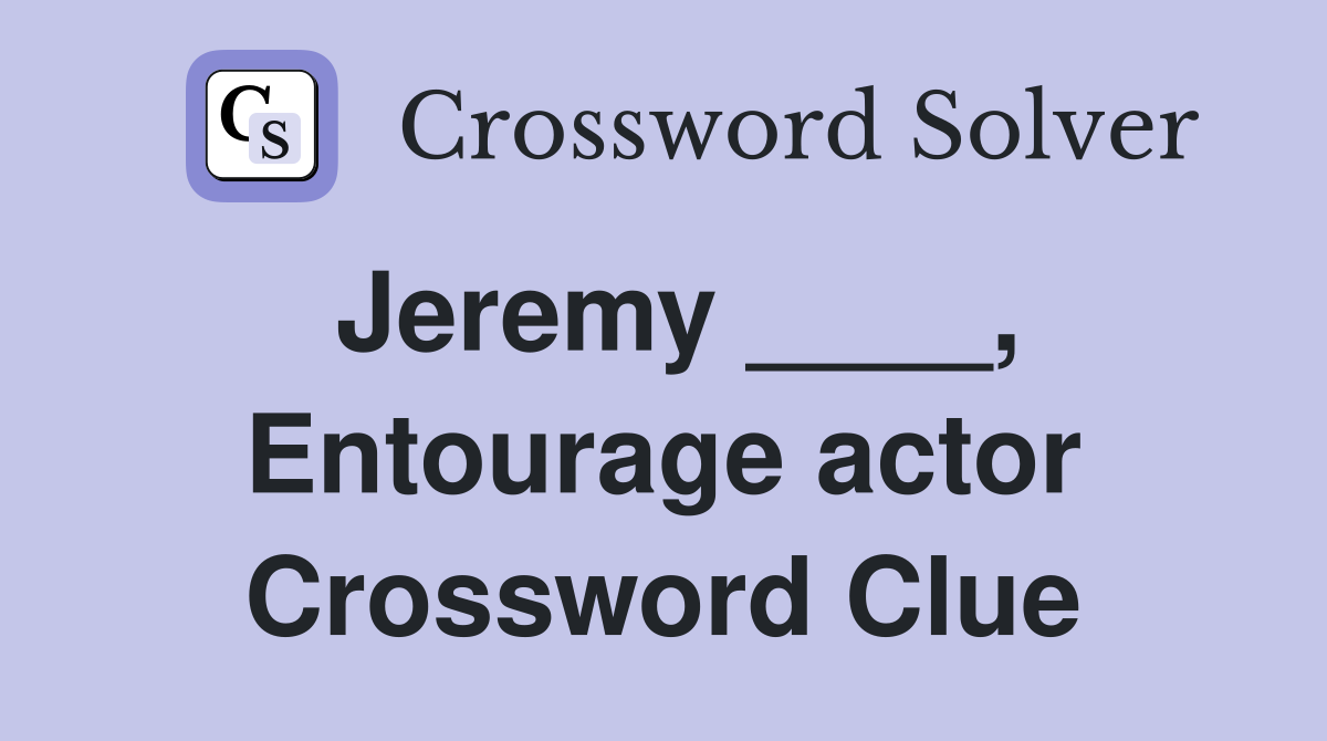 Jeremy ____, Entourage actor Crossword Clue