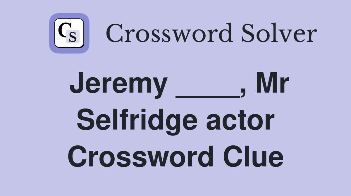 Jeremy ____, Mr Selfridge actor Crossword Clue