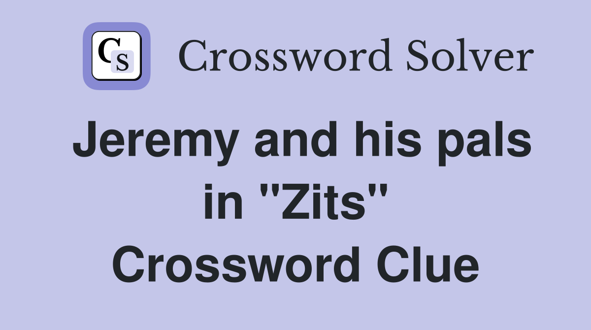 Jeremy and his pals in "Zits" Crossword Clue