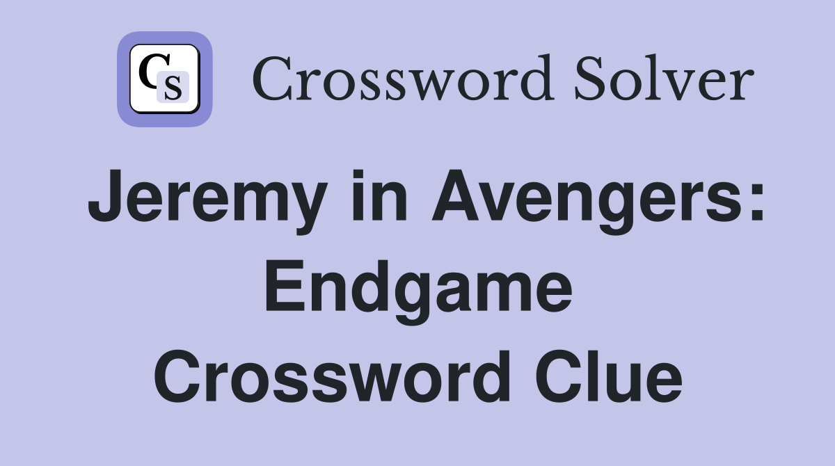 Jeremy in Avengers: Endgame Crossword Clue