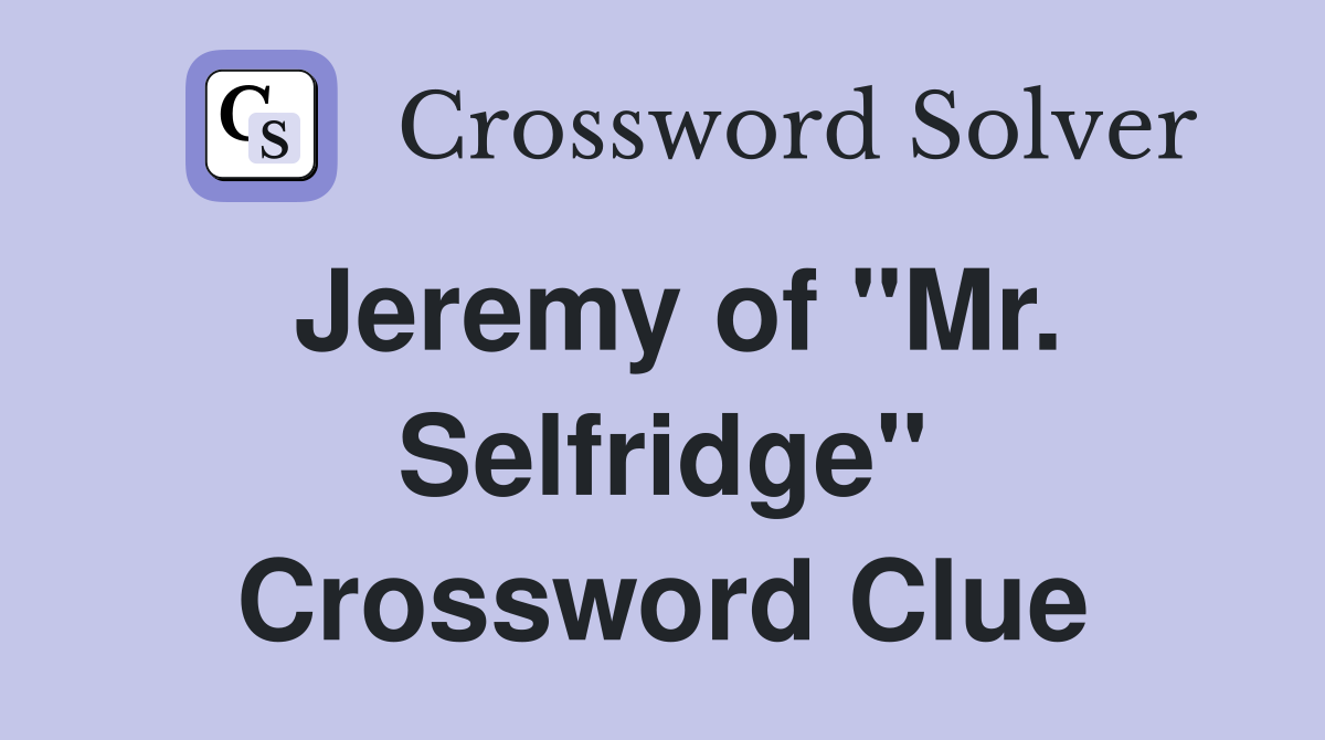 Jeremy of "Mr. Selfridge" Crossword Clue
