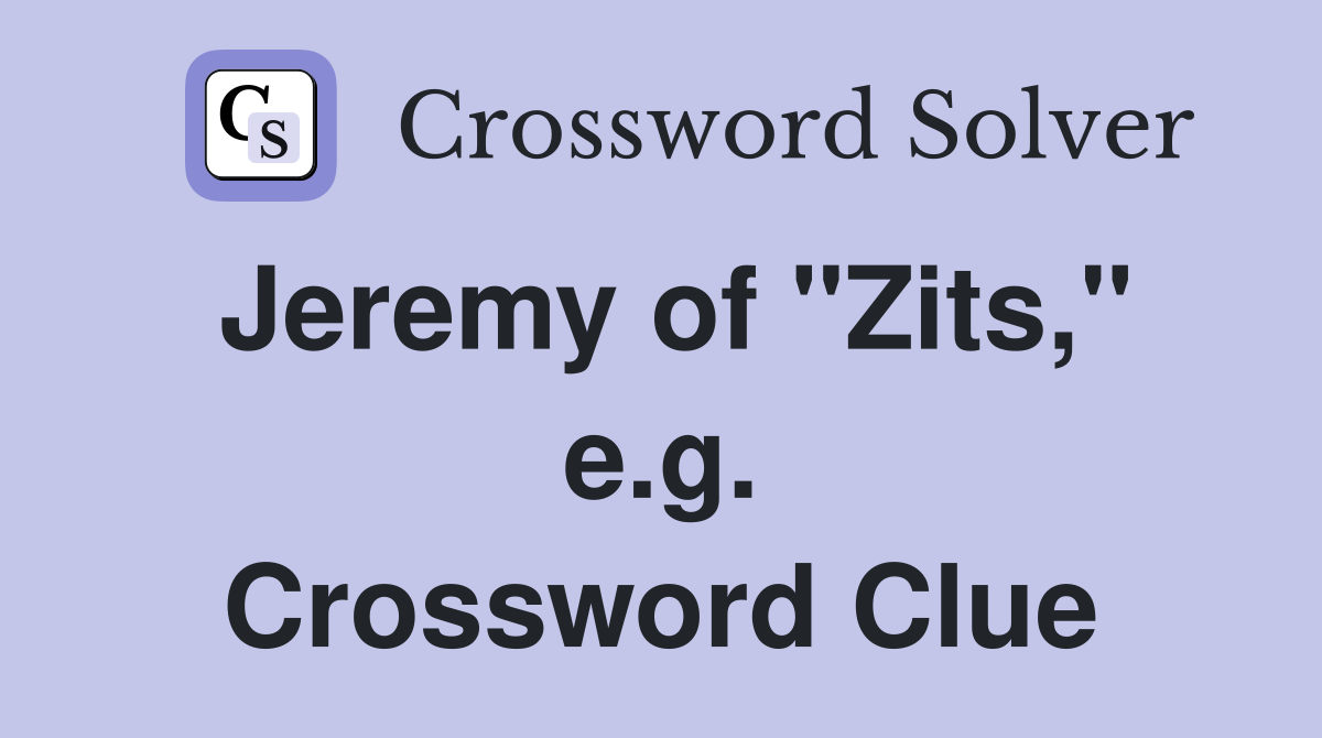 Jeremy of "Zits," e.g. Crossword Clue