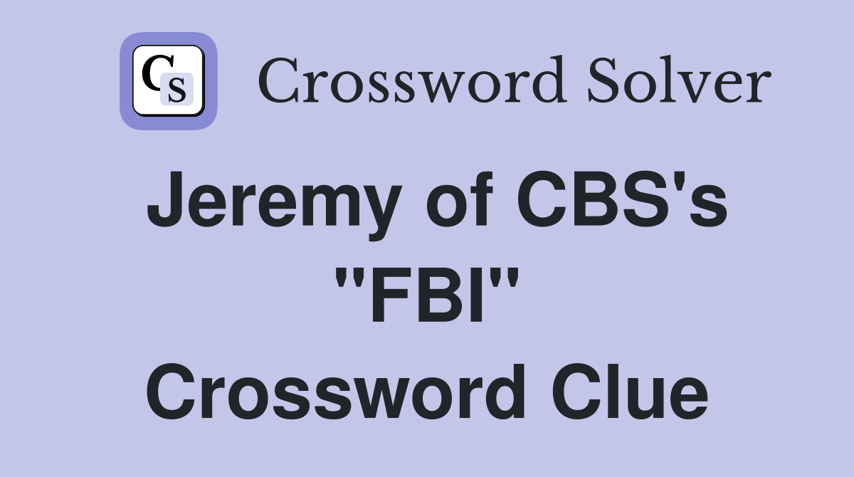 Jeremy of CBS's "FBI" Crossword Clue