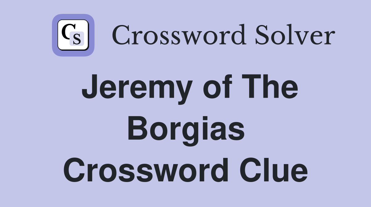 Jeremy of The Borgias Crossword Clue