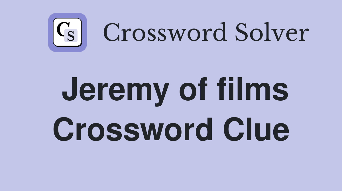 Jeremy of films Crossword Clue