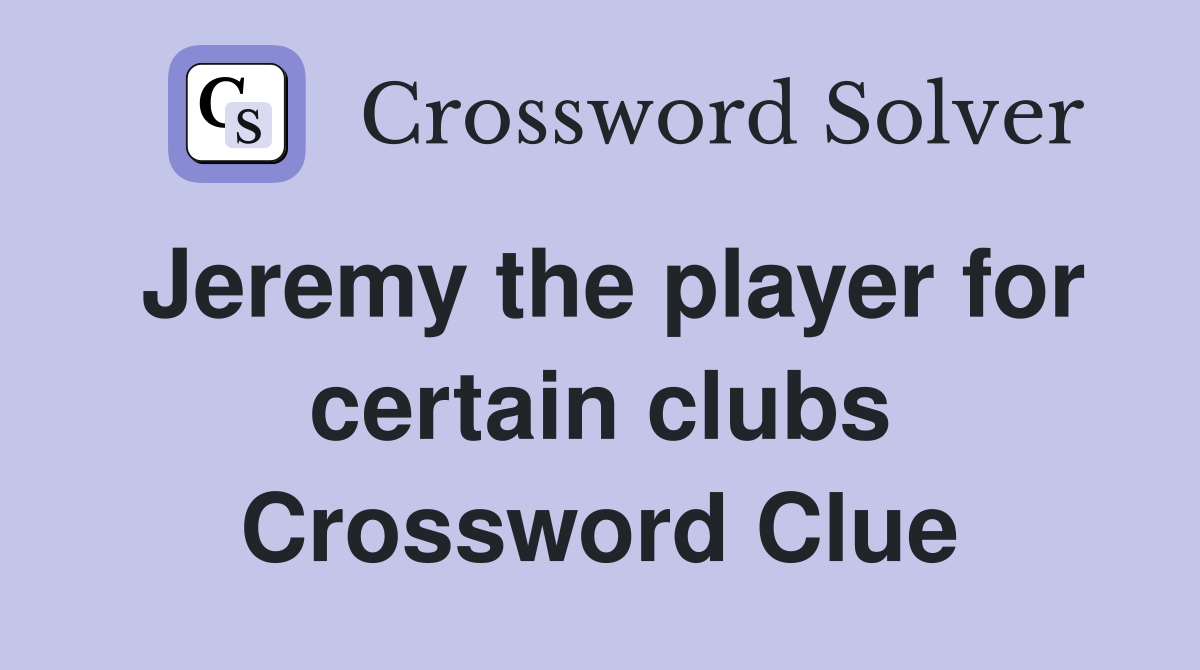Jeremy the player for certain clubs Crossword Clue