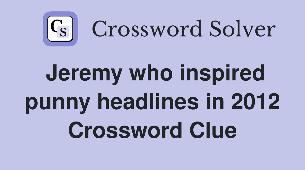 Jeremy who inspired punny headlines in 2012 Crossword Clue