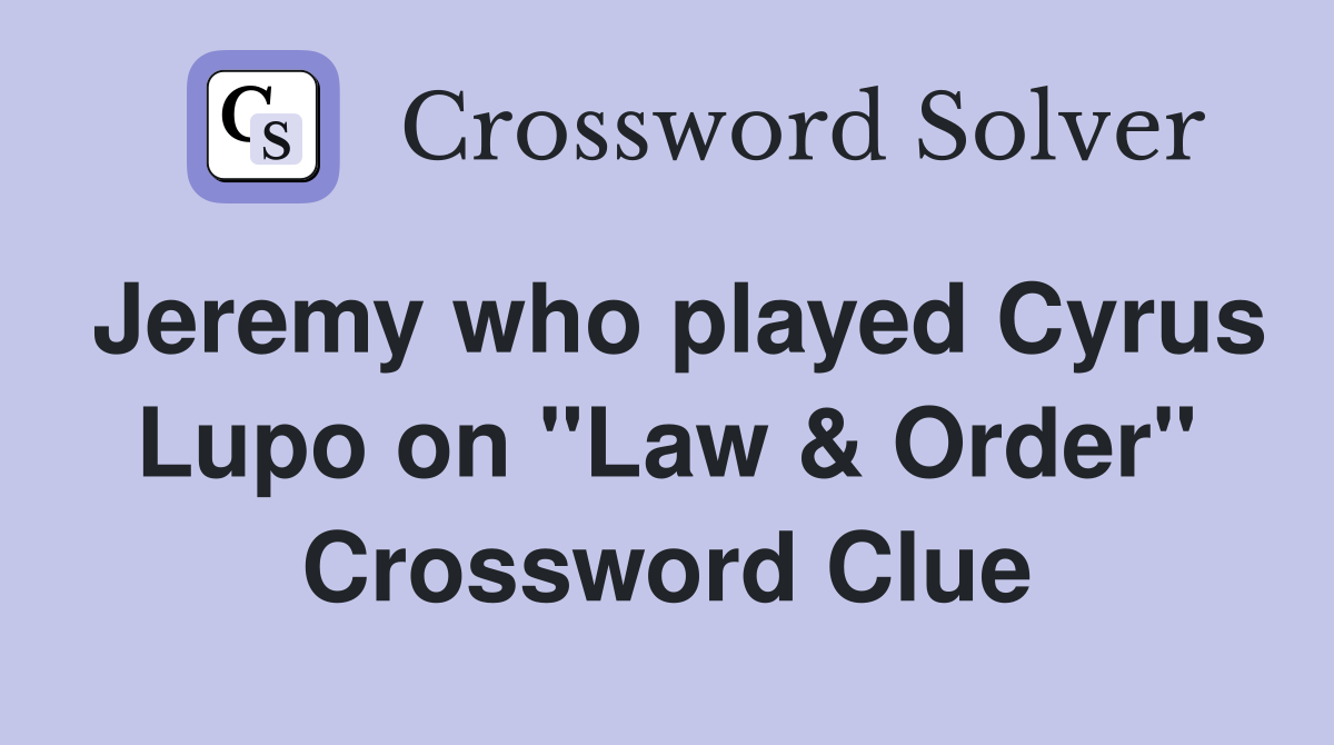 Jeremy who played Cyrus Lupo on "Law & Order" Crossword Clue
