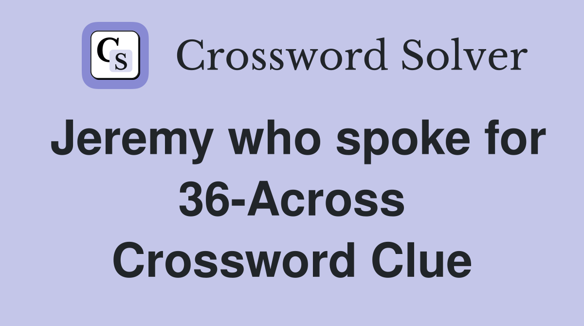 Jeremy who spoke for 36-Across Crossword Clue