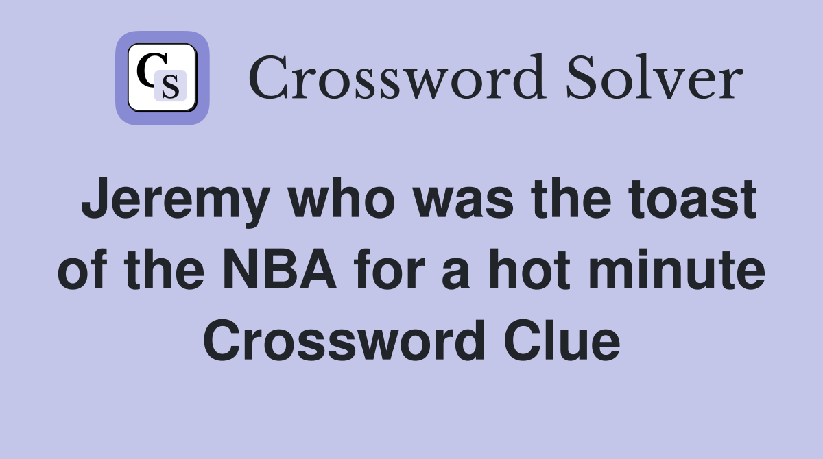 Jeremy who was the toast of the NBA for a hot minute Crossword Clue