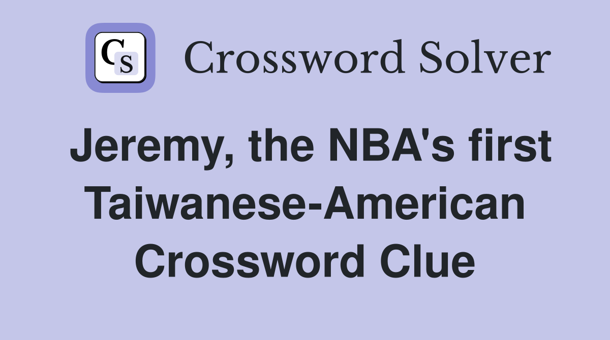 Jeremy, the NBA's first Taiwanese-American Crossword Clue