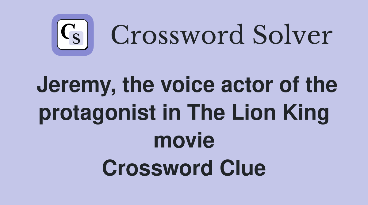 Jeremy, the voice actor of the protagonist in The Lion King movie Crossword Clue