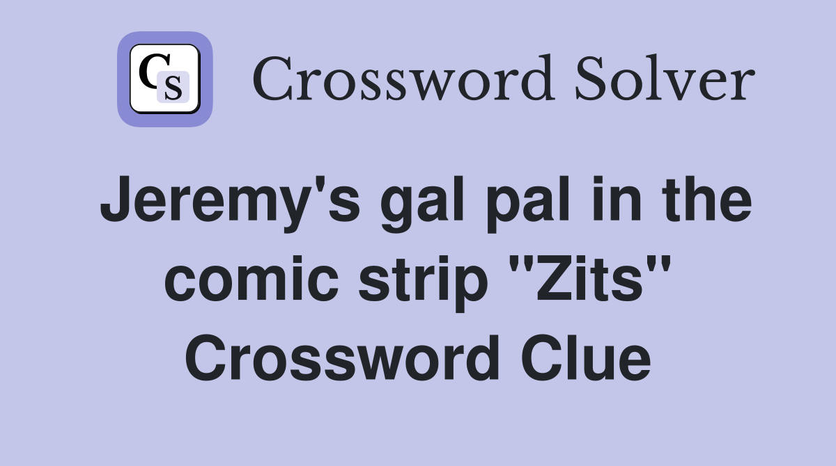 Jeremy's gal pal in the comic strip "Zits" Crossword Clue