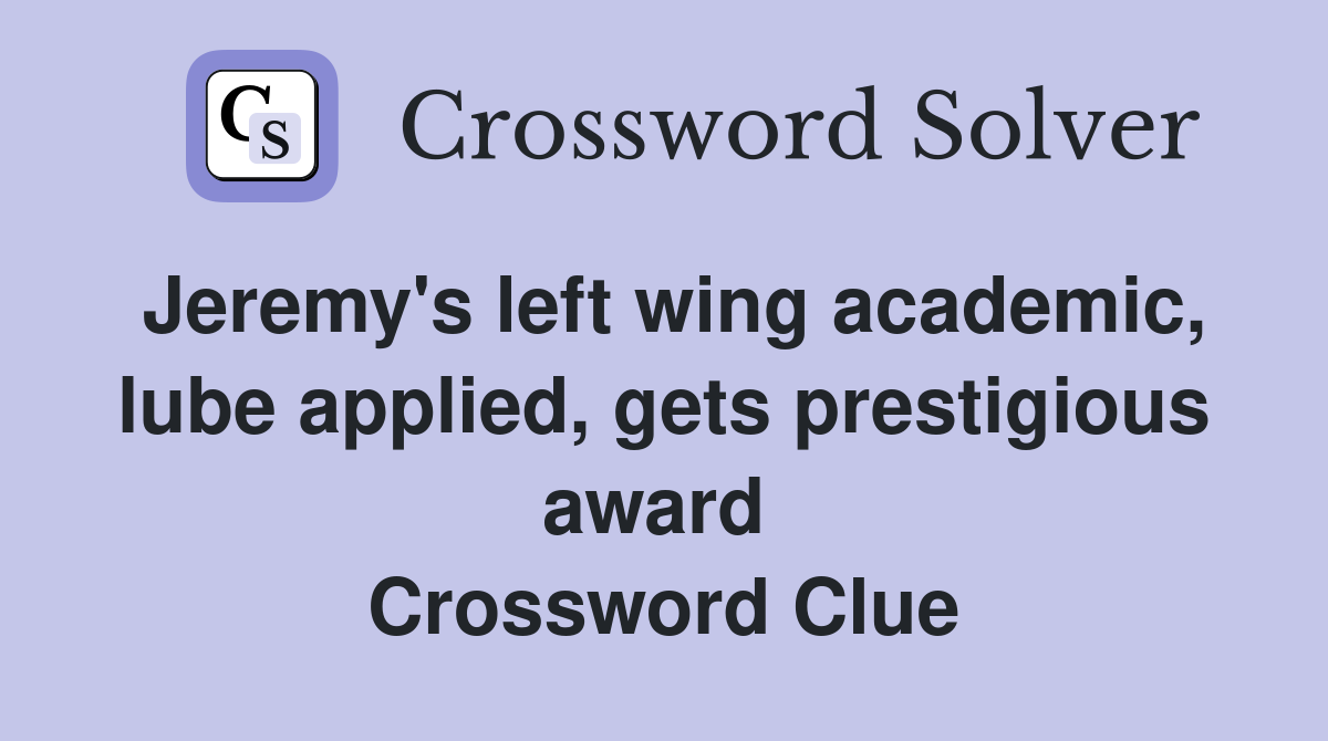 Jeremy's left wing academic, lube applied, gets prestigious award  Crossword Clue