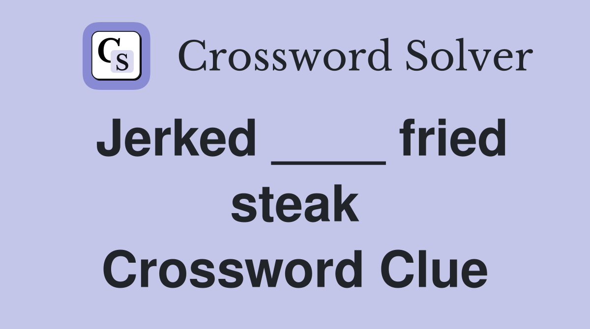 Jerked ____ fried steak Crossword Clue