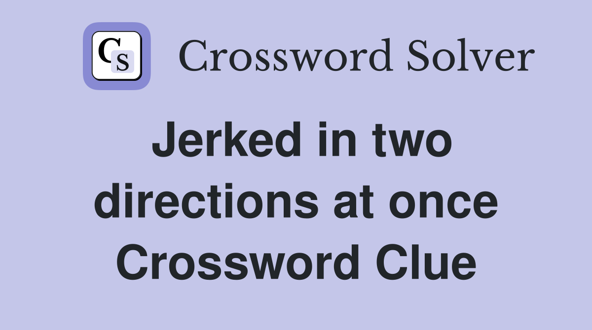 Jerked in two directions at once Crossword Clue